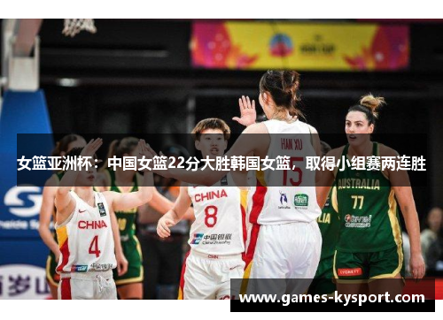 女篮亚洲杯：中国女篮22分大胜韩国女篮，取得小组赛两连胜